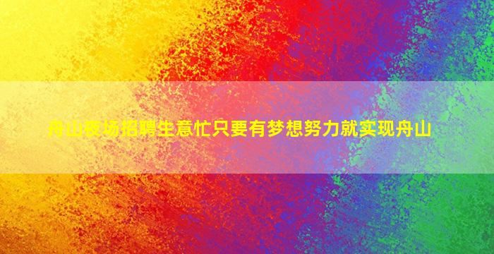 舟山夜场招聘生意忙只要有梦想努力就实现舟山